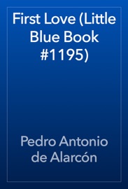 First Love (Little Blue Book #1195) - Pedro Antonio de Alarcón