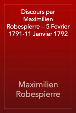 Read: Discours par Maximilien Robespierre — 5 Fevrier 1791-11 Janvier Book 1792