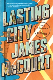 Lasting City: The Anatomy of Nostalgia - James McCourt