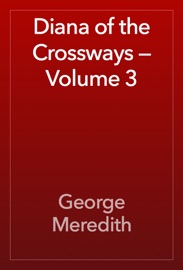Diana of the Crossways — Volume 3 - George Meredith