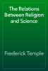 The Relations Between Religion and Science - Frederick Temple