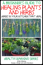 A Beginner’s Guide to Healing Plants and Herbs: Herbs in Your Kitchen that Heal - Dueep Jyot Singh &amp; John Davidson Cover Art