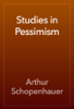 Studies in Pessimism - Arthur Schopenhauer