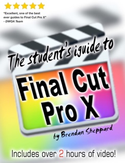The Student's iGuide to Final Cut Pro X by Brendan Sheppard