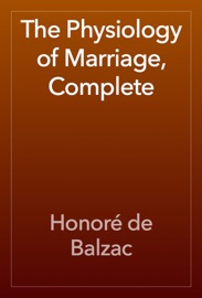 The Physiology of Marriage, Complete - Honoré de Balzac
