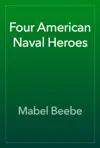 Four American Naval Heroes by Mabel Beebe Book Summary, Reviews and Downlod