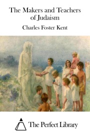The Makers and Teachers of Judaism - Charles Foster Kent
