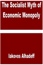 The Socialist Myth of Economic Monopoly - Iakovos Alhadeff