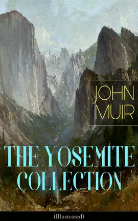 Read: THE YOSEMITE COLLECTION of Book John Muir (Illustrated)