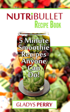 Nutribullet Recipe Book: Over 130 Delicious 5 Minute Energy Smoothie Recipes Anyone Can Do!Nutribullet Natural Healing Foods Including Smoothies for Runners, Healthy Breakfast Ideas And MORE - Gladys Perry Cover Art