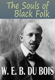 The Souls of Black Folk - W. E. B. Du Bois