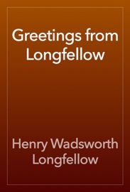 Greetings from Longfellow - Henry Wadsworth Longfellow