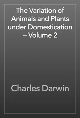 Read: The Variation of Animals and Plants under Domestication — Volume 2 Book