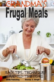 Grandma's Frugal Meals: Easy tips, techniques and old-time dishes for healthy eating - Dueep J. Singh