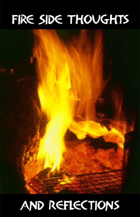 Fire Side Thoughts and Reflections