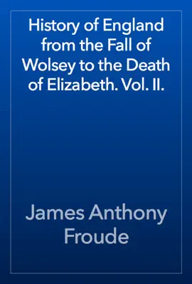 Read: History of England from the Fall of Wolsey to the Book Death of Elizabeth. Vol. II.