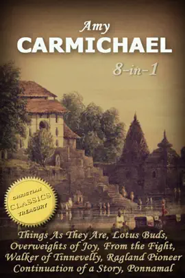 Read: Amy Carmichael 8-in-1 (Illustrated). Things as they Are, Lotus Buds, Overweights of Joy, Walker of Tinnevelly, Ragland Pioneer, Ponnamal, Continuation of a Story, From the Book Fight