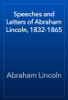 Speeches and Letters of Abraham Lincoln, 1832-1865 - Abraham Lincoln