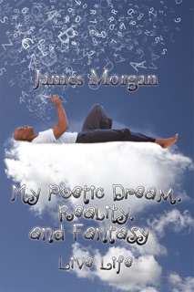 My Poetic Dream, Reality, and Fantasy by James Morgan