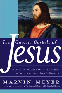 The Gnostic Gospels of Jesus by Marvin W. Meyer