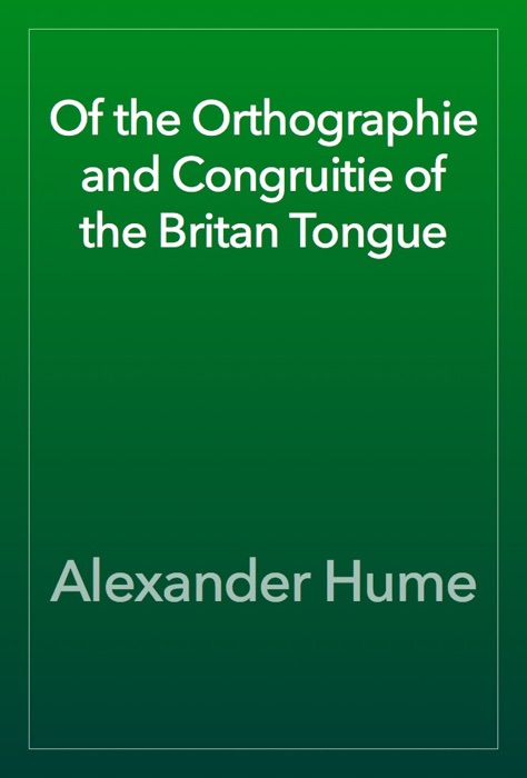 Of the Orthographie and Congruitie of the Britan Tongue