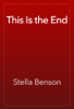 This Is the End - Stella Benson
