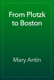 From Plotzk to Boston by Mary Antin