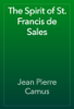 The Spirit of St. Francis de Sales - Jean Pierre Camus