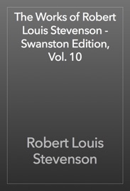 The Works of Robert Louis Stevenson - Swanston Edition, Vol. 10 - Robert Louis Stevenson