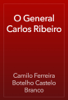 O General Carlos Ribeiro - Camilo Ferreira Botelho Castelo Branco