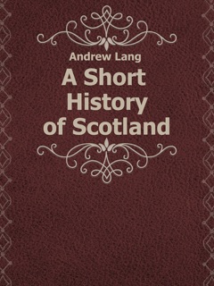 A Short History of Scotland by Andrew Lang
