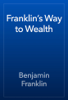 Franklin’s Way to Wealth - Benjamin Franklin