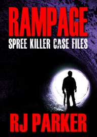 Rampage Spree Killer Case Files - RJ Parker