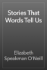 Stories That  Words Tell Us - Elizabeth Speakman O'Neill