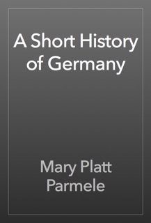 A Short History of Germany by Mary Platt Parmele