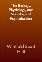 The Biology, Physiology and Sociology of Reproduction