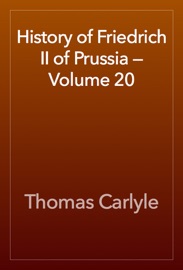 History of Friedrich II of Prussia — Volume 20 - Thomas Carlyle