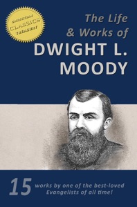 The Works of D. L. Moody, 15-in-1 [Illustrated], Overcoming Life, Secret Power, Men of the Bible, The Way to God, Heaven, Prevailing Prayer, Sowing and Reaping, Weighed and Wanting