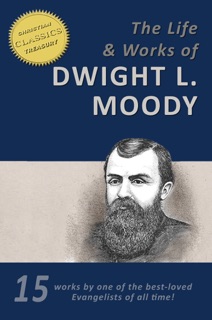 The Works of D. L. Moody, 15-in-1 [Illustrated], Overcoming Life, Secret Power, Men of the Bible, The Way to God, Heaven, Prevailing Prayer, Sowing and Reaping, Weighed and Wanting by D. L. Moody