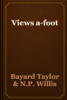 Views a-foot - Bayard Taylor & N.P. Willis