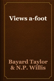 Views a-foot - Bayard Taylor & N.P. Willis