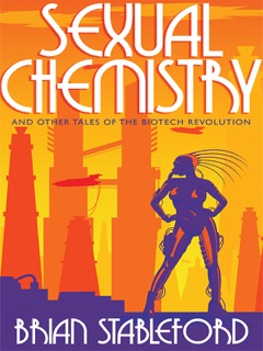 Sexual Chemistry and Other Tales of the Biotech Revolution by Brian Stableford