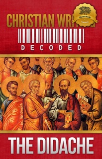 Christian Writing Decoded: The Didache by Wyatt North & The Twelve Apostles