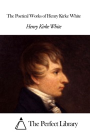 The Poetical Works of Henry Kirke White - Henry Kirke White
