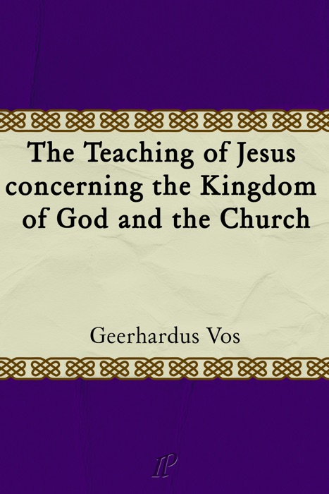 The Teaching of Jesus Concerning the Kingdom of God and the Church