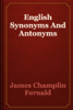 English Synonyms And Antonyms - James Champlin Fernald