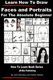Learn How to Draw Faces and Portraits For the Absolute Beginner - John Davidson & Adrian Sanqui