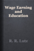 Wage Earning and Education - R. R. Lutz