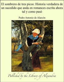 El sombrero de tres picos: Historia verdadera de un sucedido que anda en romances escrita ahora tal y como pasó - Pedro Antonio de Alarcón