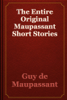 The Entire Original Maupassant Short Stories - Guy de Maupassant